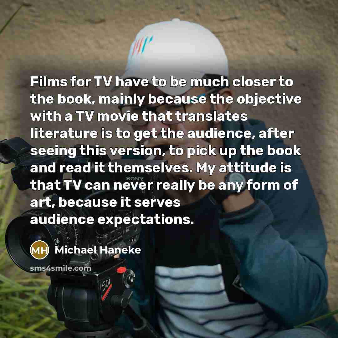 “Films for TV have to be much closer to the…” quote by Michael Haneke