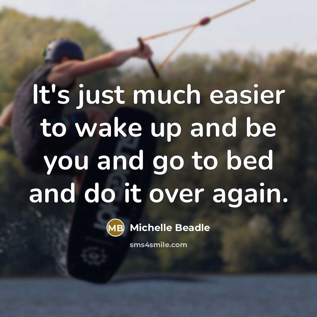 “It's just much easier to wake up and be you…” quote by Michelle Beadle