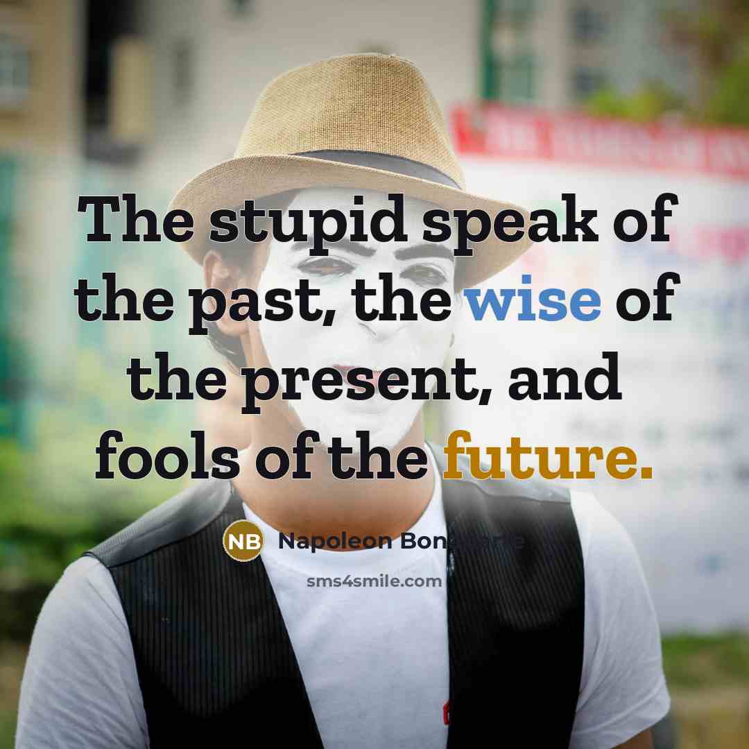 “The stupid speak of the past, the wise of the…” quote by Napoleon Bonaparte