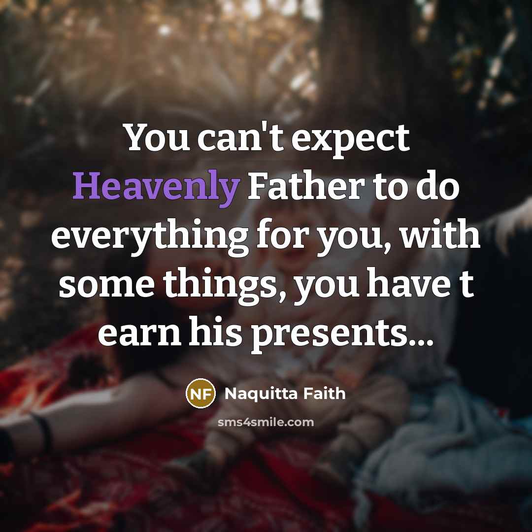 “You can't expect Heavenly Father to do everything for you,…” quote by Naquitta Faith