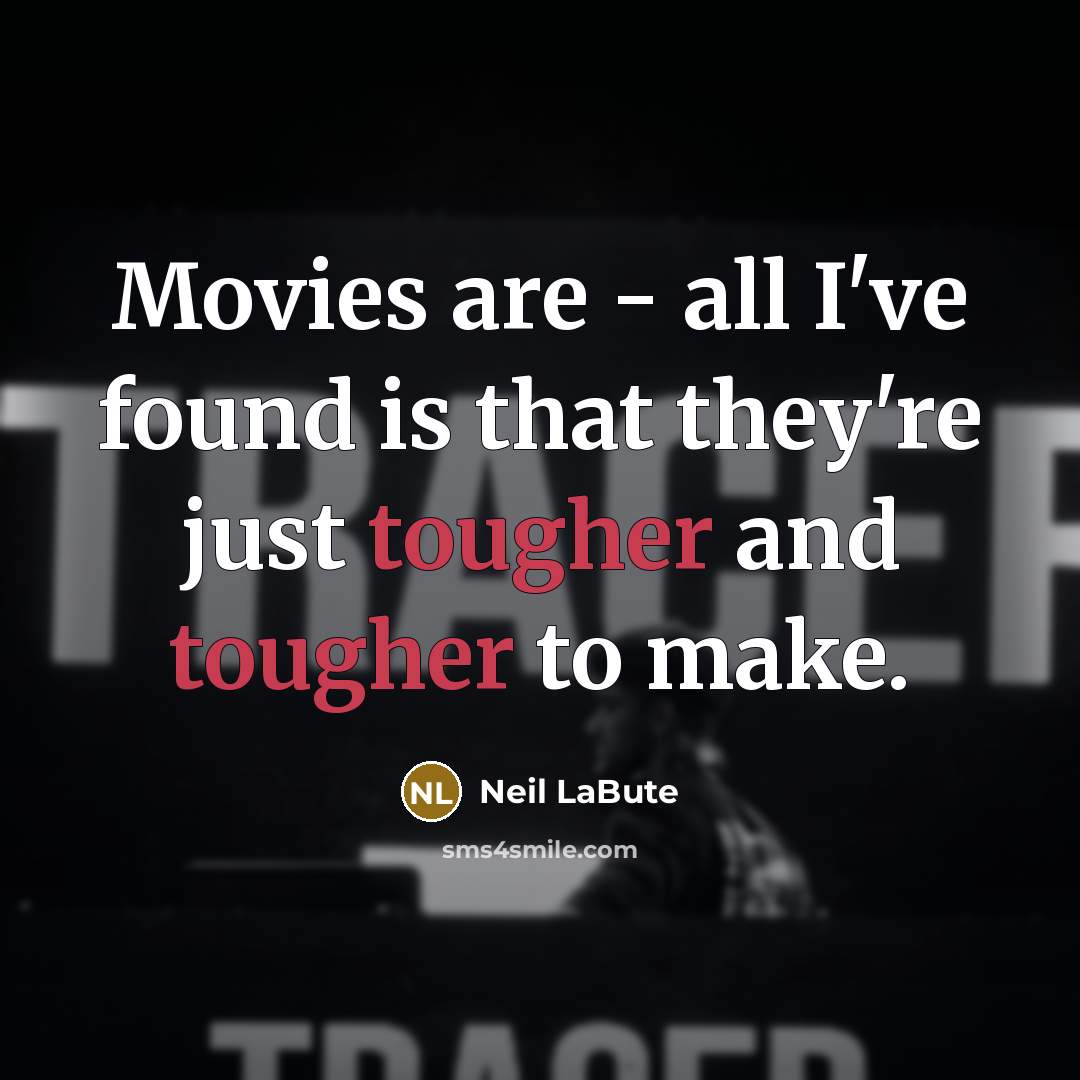 “Movies are - all I've found is that they're just tougher and tougher to make.” quote by Neil LaBute