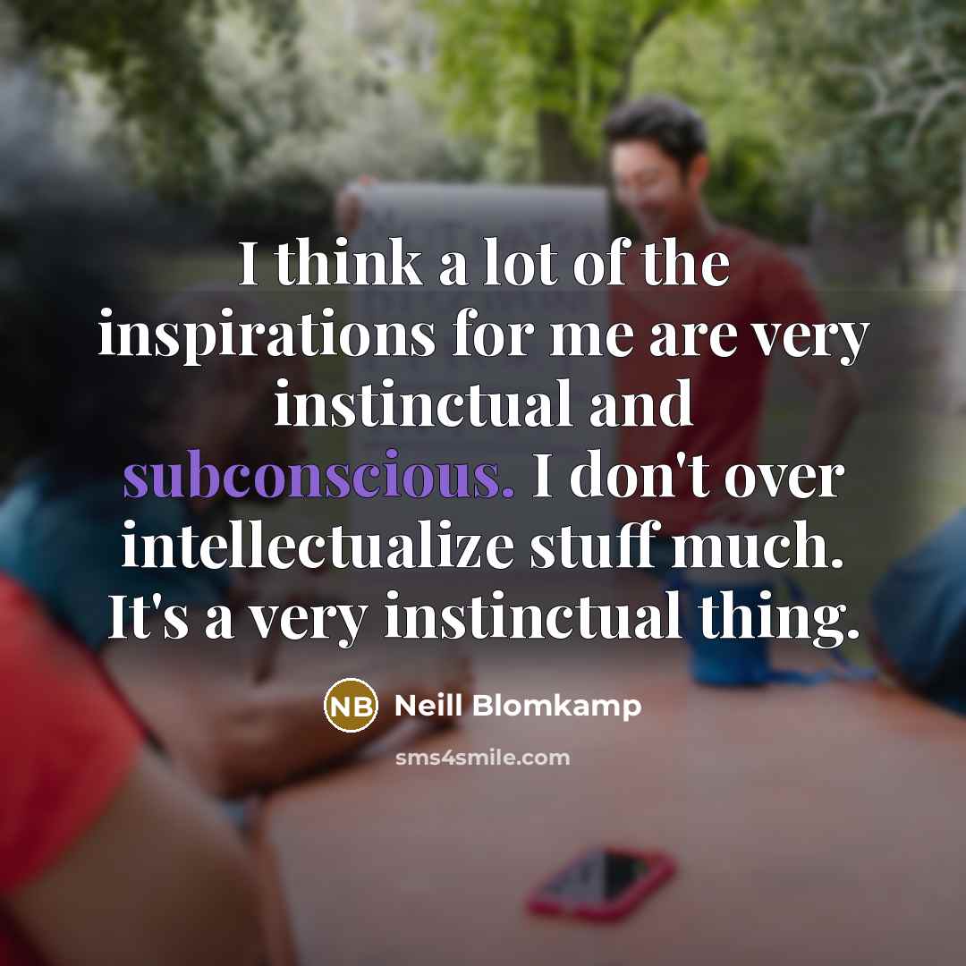 “I think a lot of the inspirations for me are…” quote by Neill Blomkamp