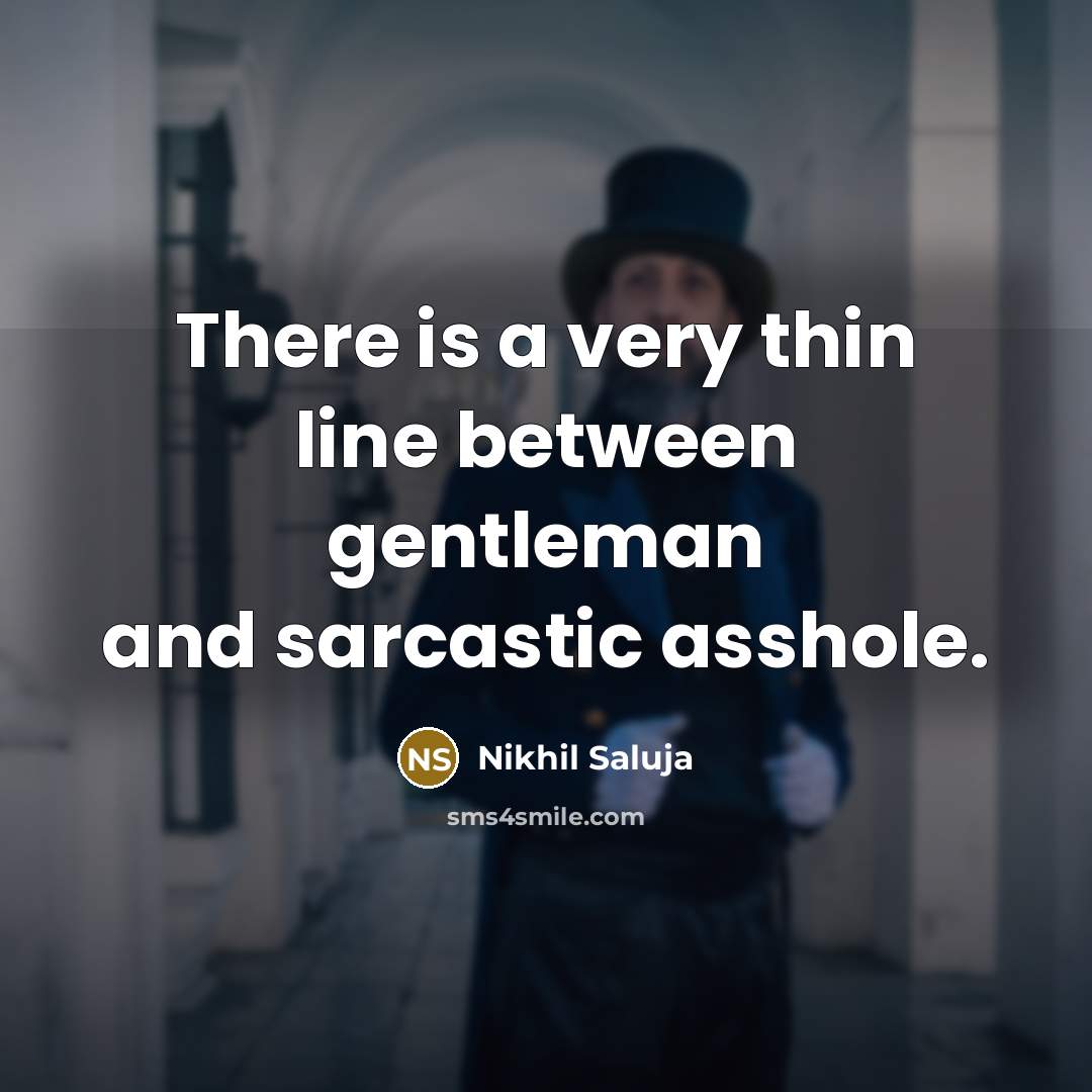 “There is a very thin line between gentleman and sarcastic…” quote by Nikhil Saluja