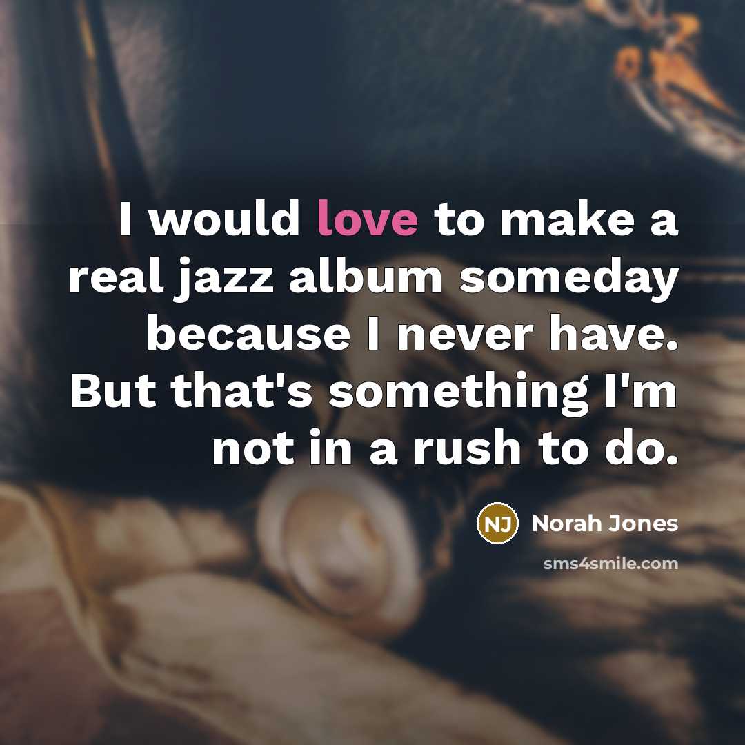 “I would love to make a real jazz album someday…” quote by Norah Jones