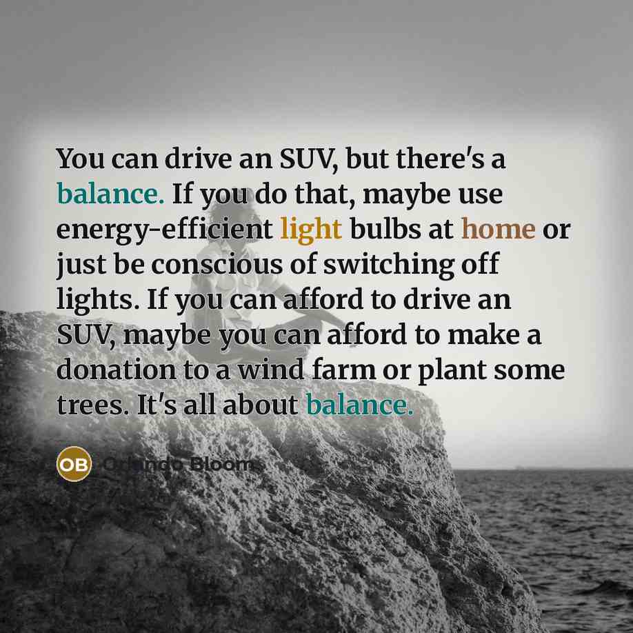 “You can drive an SUV, but there's a balance. If…” quote by Orlando Bloom