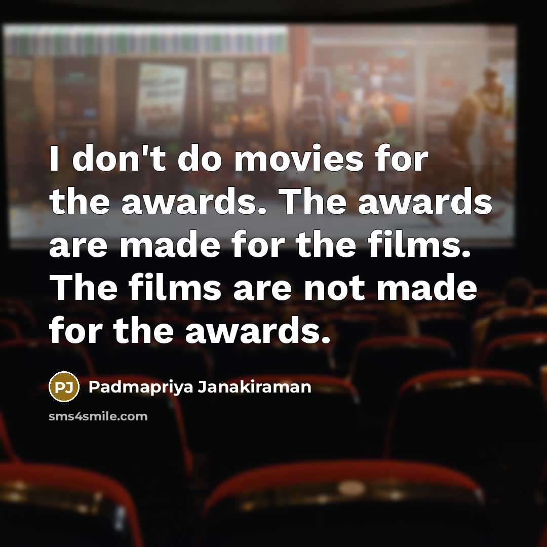 “I don't do movies for the awards. The awards are…” quote by Padmapriya Janakiraman