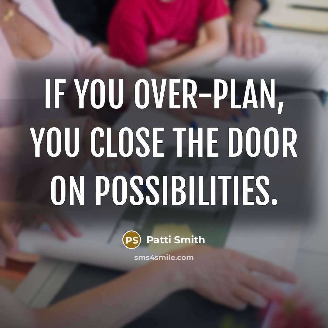 “If you over-plan, you close the door on possibilities.…” quote by Patti Smith