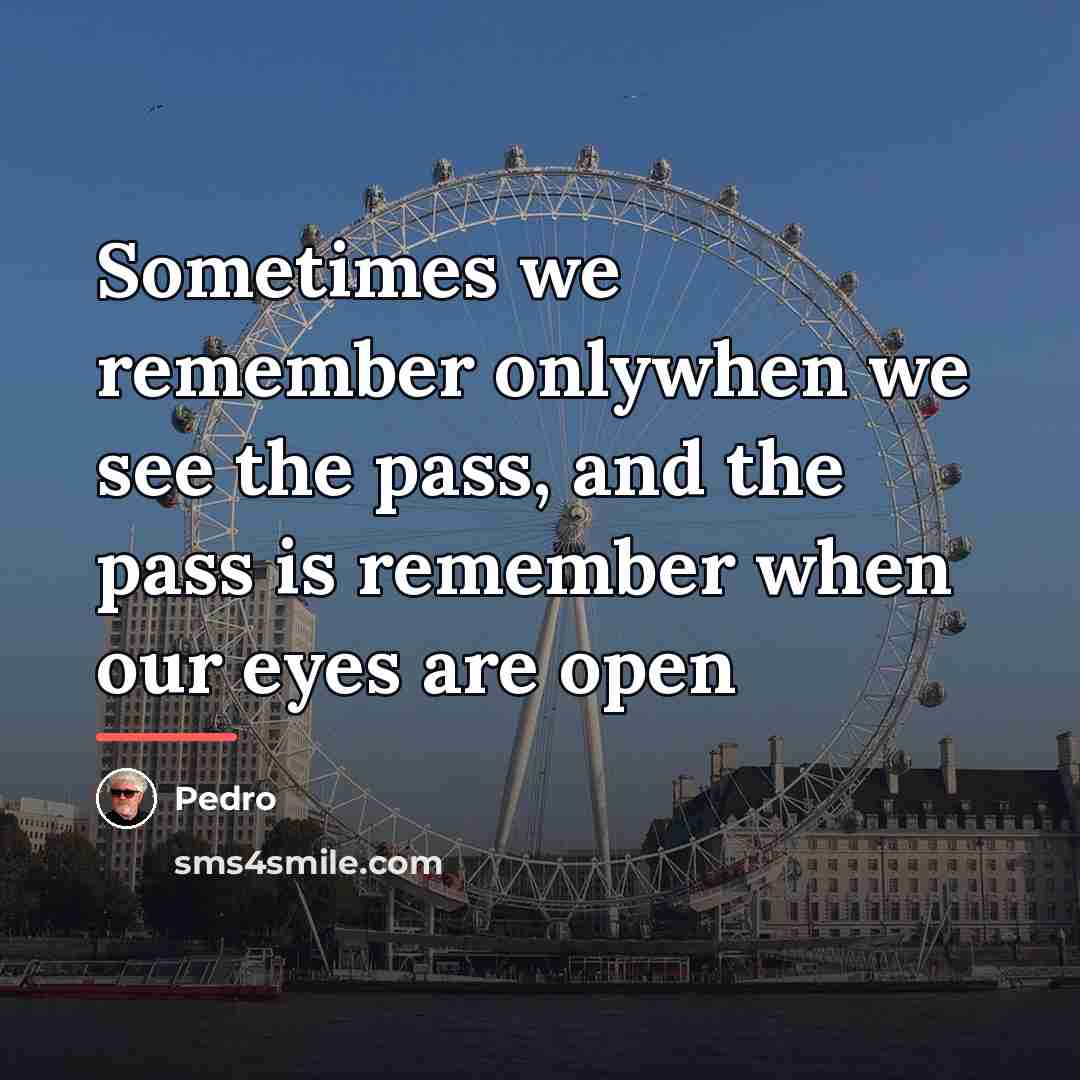 “Sometimes we remember onlywhen we see the pass, and the…” quote by Pedro