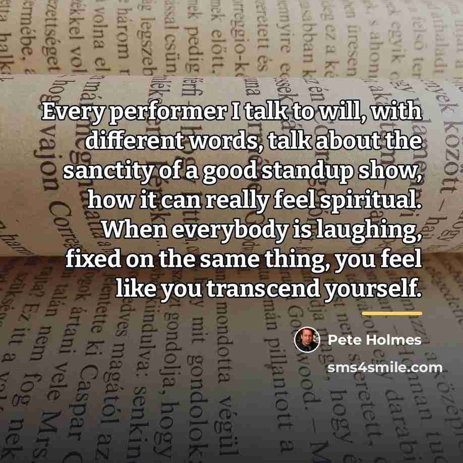 “Every performer I talk to will, with different words, talk…” quote by Pete Holmes