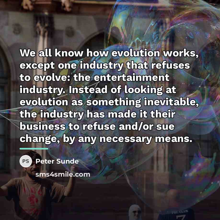 “We all know how evolution works, except one industry that…” quote by Peter Sunde