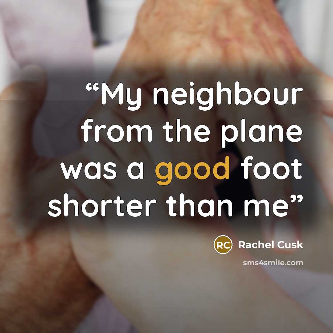 “My neighbour from the plane was a good foot shorter than me” quote by Rachel Cusk