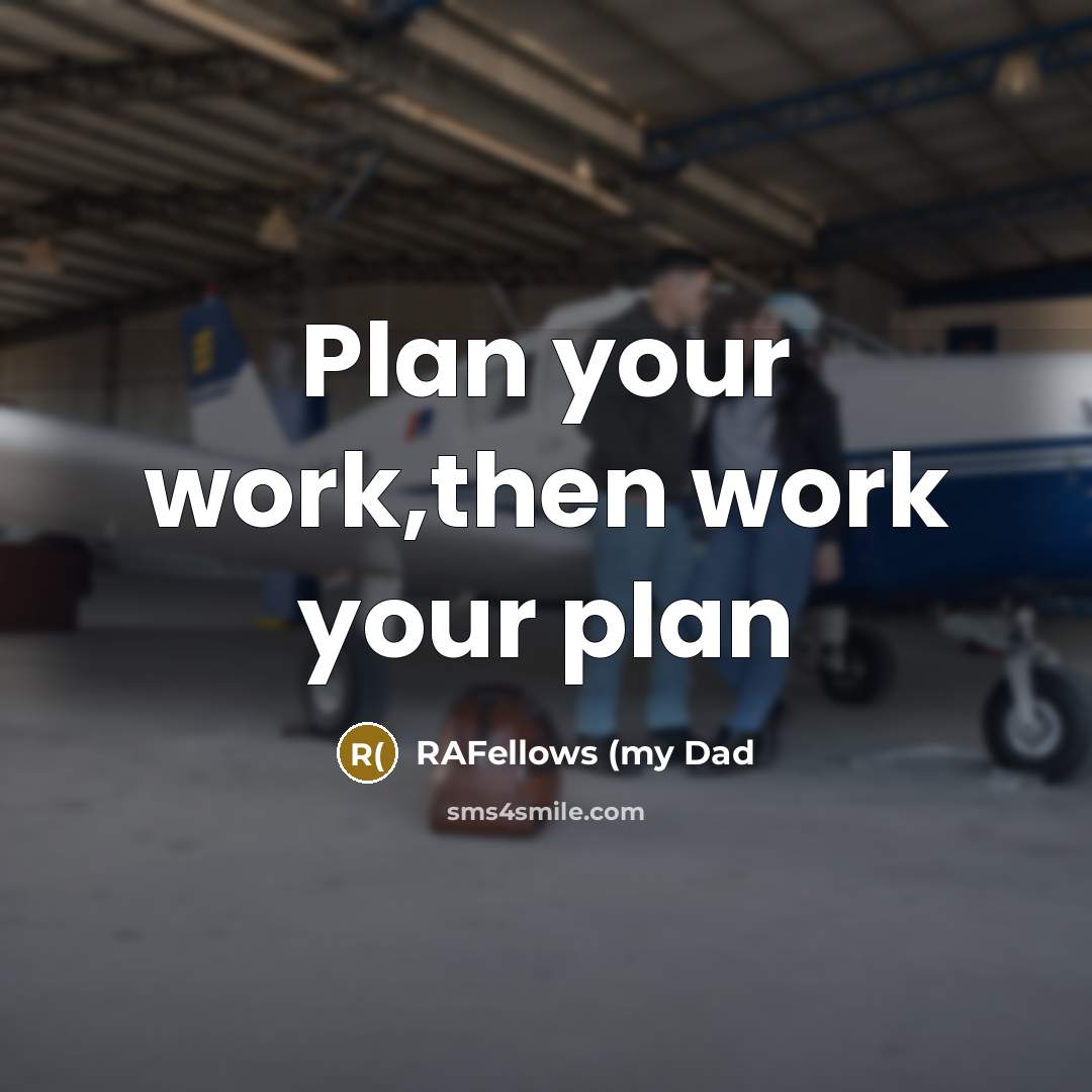 “Plan your work,then work your plan” quote by RAFellows (my Dad