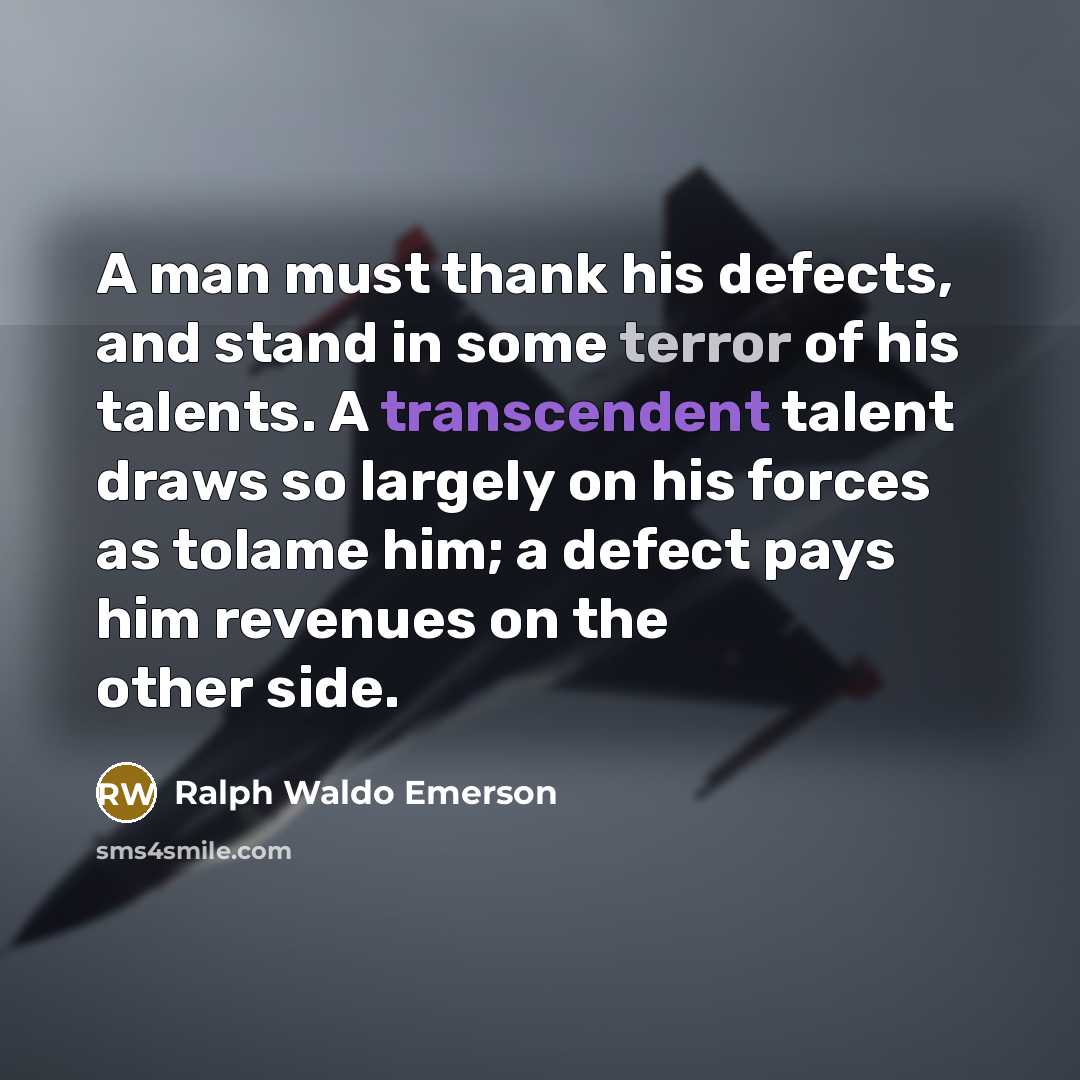 “A man must thank his defects, and stand in some…” quote by Ralph Waldo Emerson