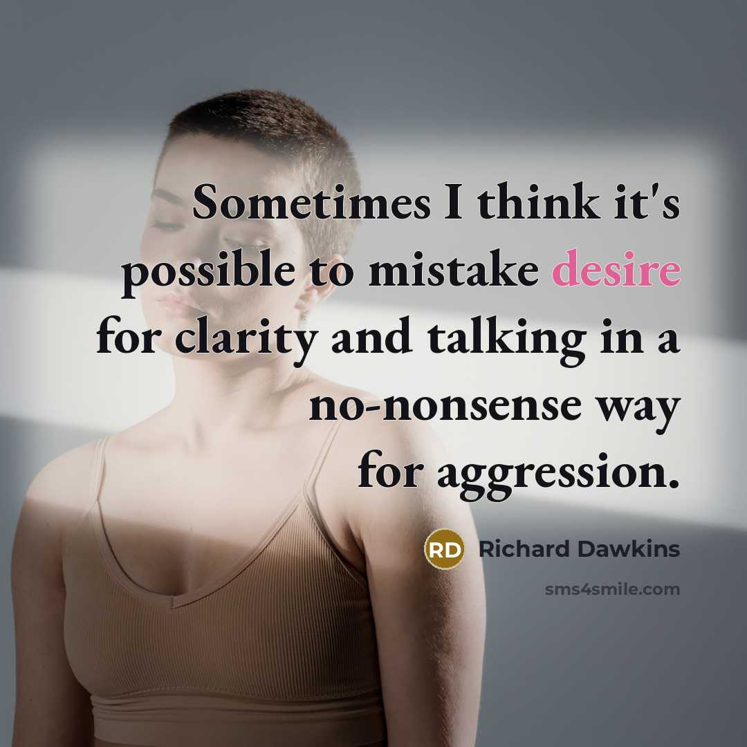 “Sometimes I think it's possible to mistake desire for clarity…” quote by Richard Dawkins