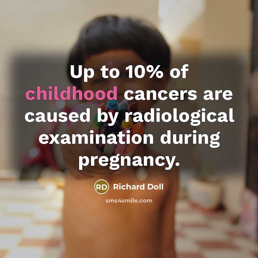 “Up to 10% of childhood cancers are caused by radiological…” quote by Richard Doll