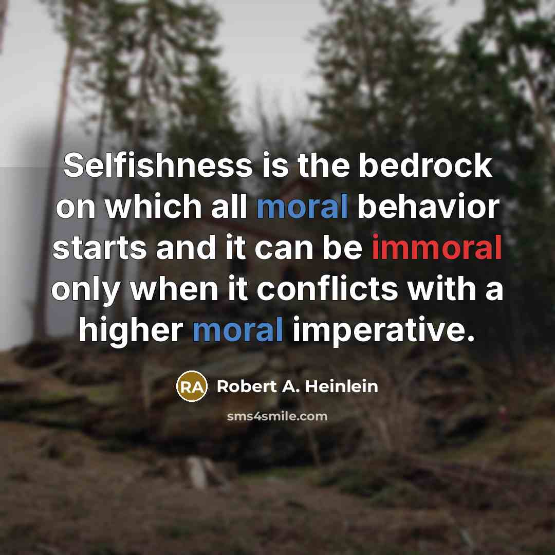 “Selfishness is the bedrock on which all moral behavior starts…” quote by Robert A. Heinlein