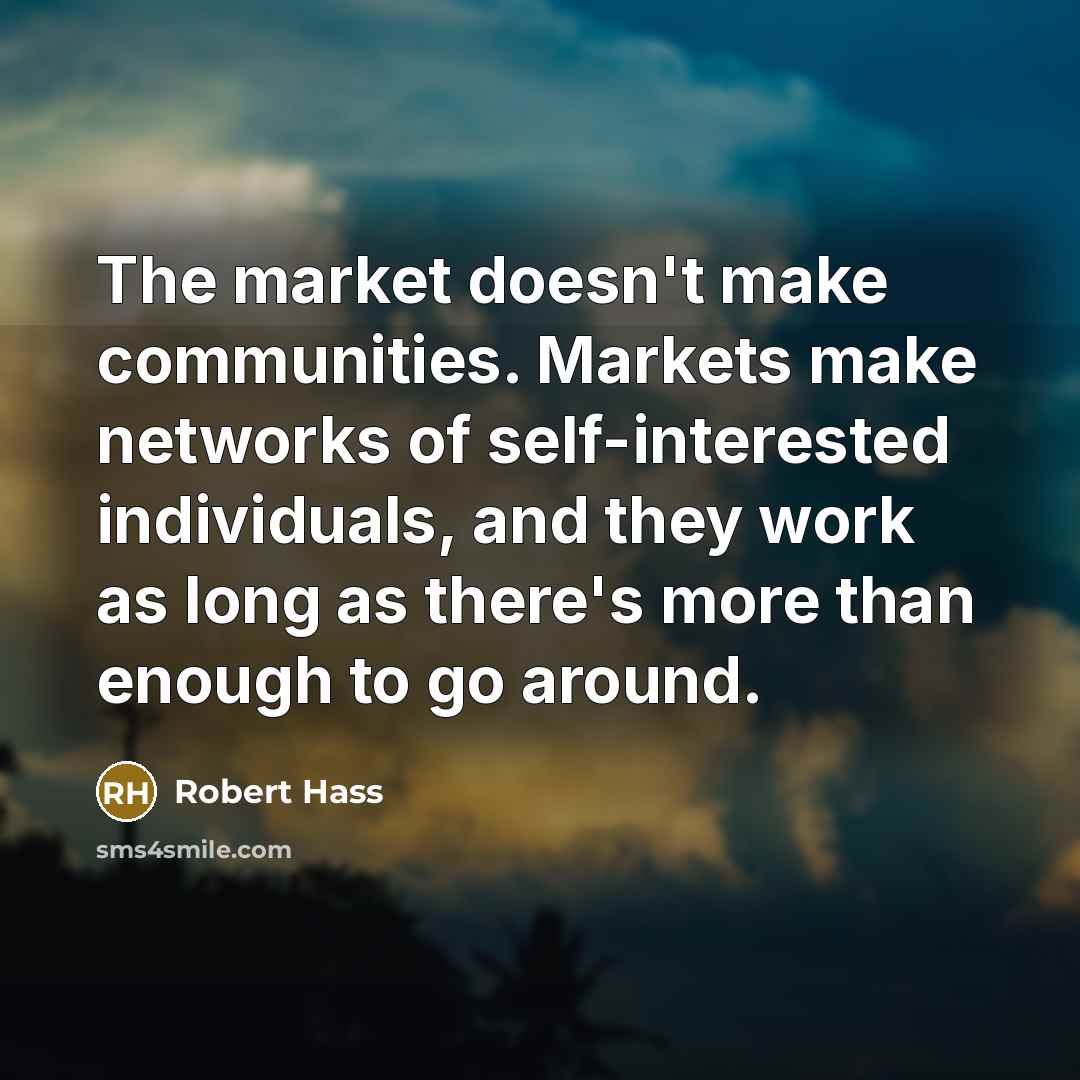 “The market doesn't make communities. Markets make networks of self-interested…” quote by Robert Hass