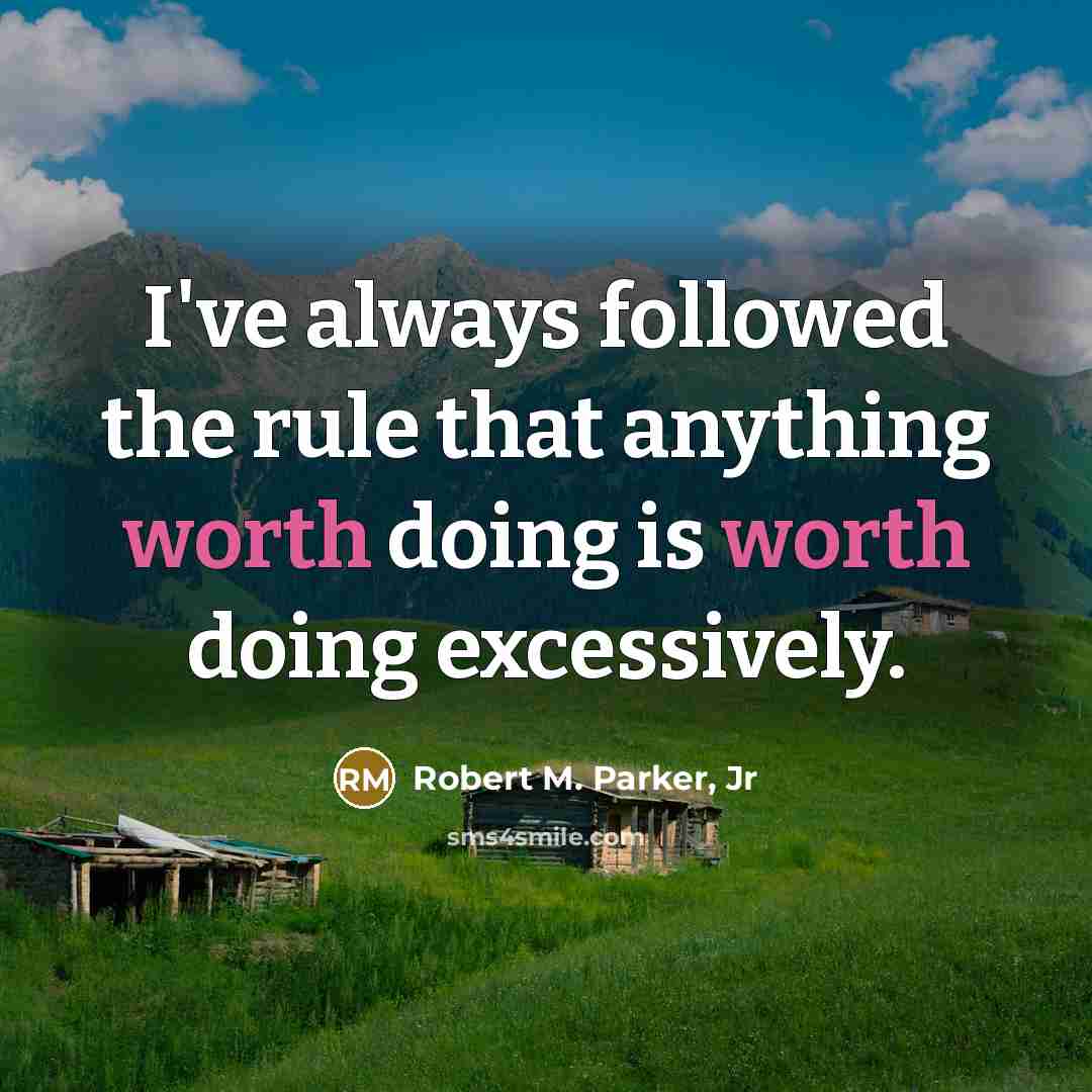 “I've always followed the rule that anything worth doing is…” quote by Robert M. Parker, Jr