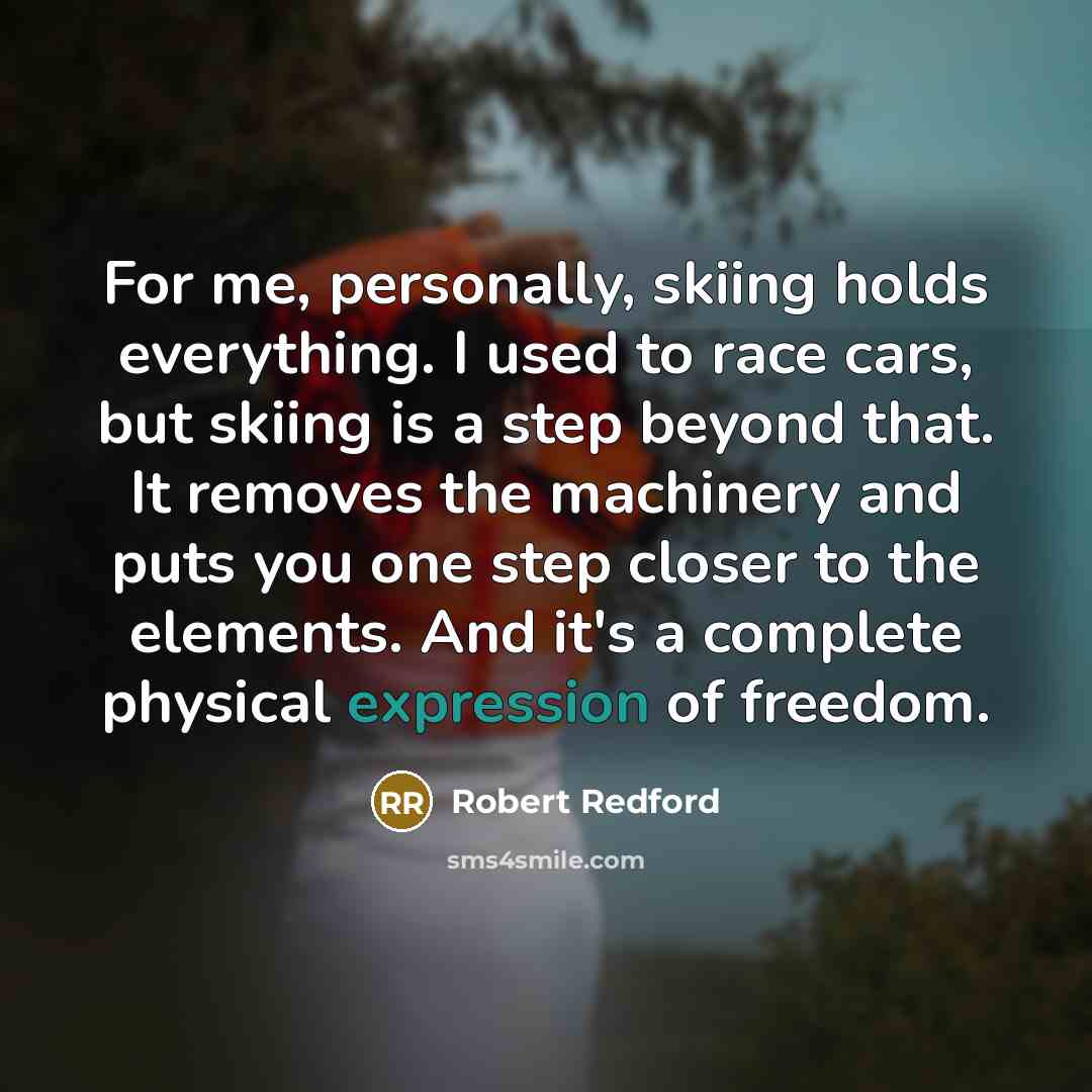 “For me, personally, skiing holds everything. I used to race…” quote by Robert Redford