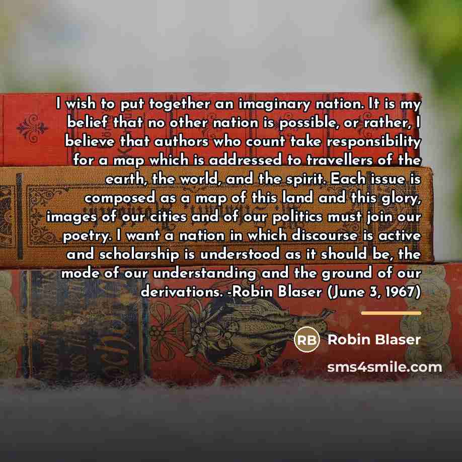 “I wish to put together an imaginary nation. It is…” quote by Robin Blaser