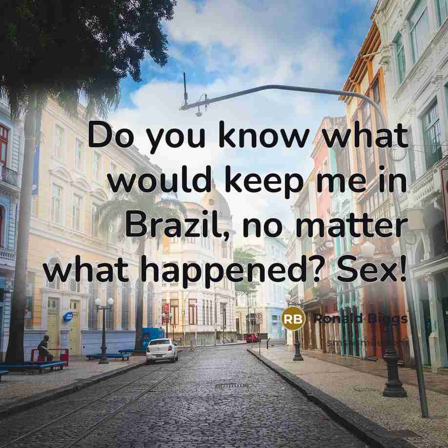 “Do you know what would keep me in Brazil, no…” quote by Ronald Biggs