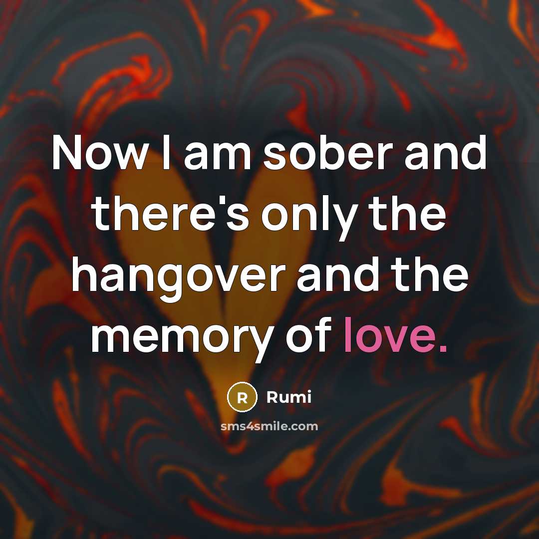 “Now I am sober and there's only the hangover and…” quote by Rumi