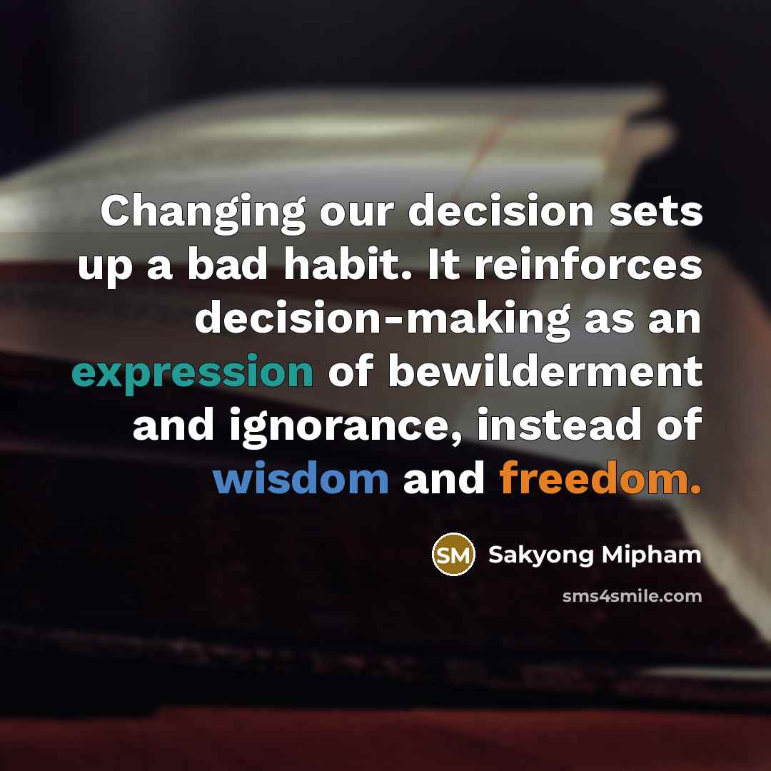 “Changing our decision sets up a bad habit. It reinforces…” quote by Sakyong Mipham