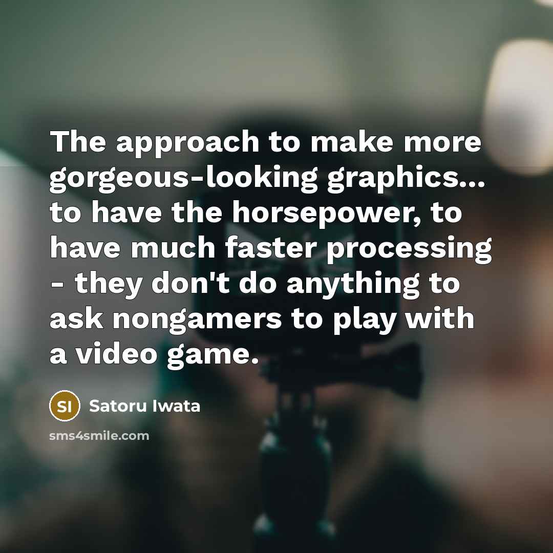 “The approach to make more gorgeous-looking graphics... to have the…” quote by Satoru Iwata