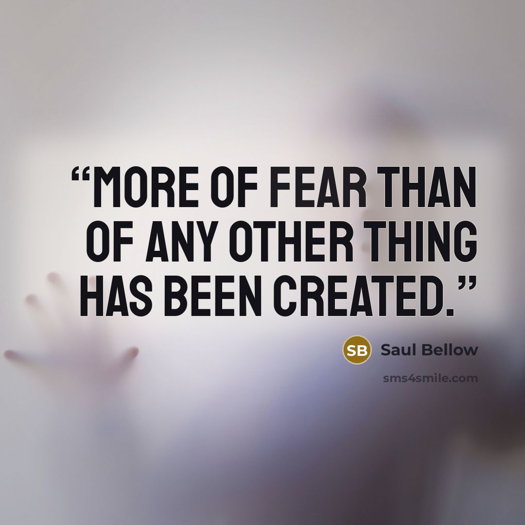 “More of fear than of any other thing has been created.” quote by Saul Bellow