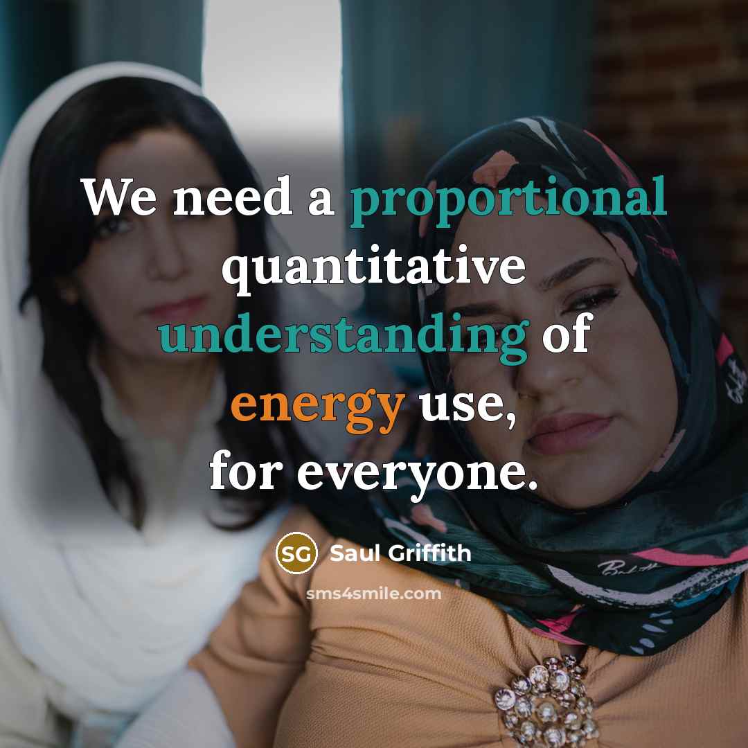 “We need a proportional quantitative understanding of energy use, for everyone.” quote by Saul Griffith