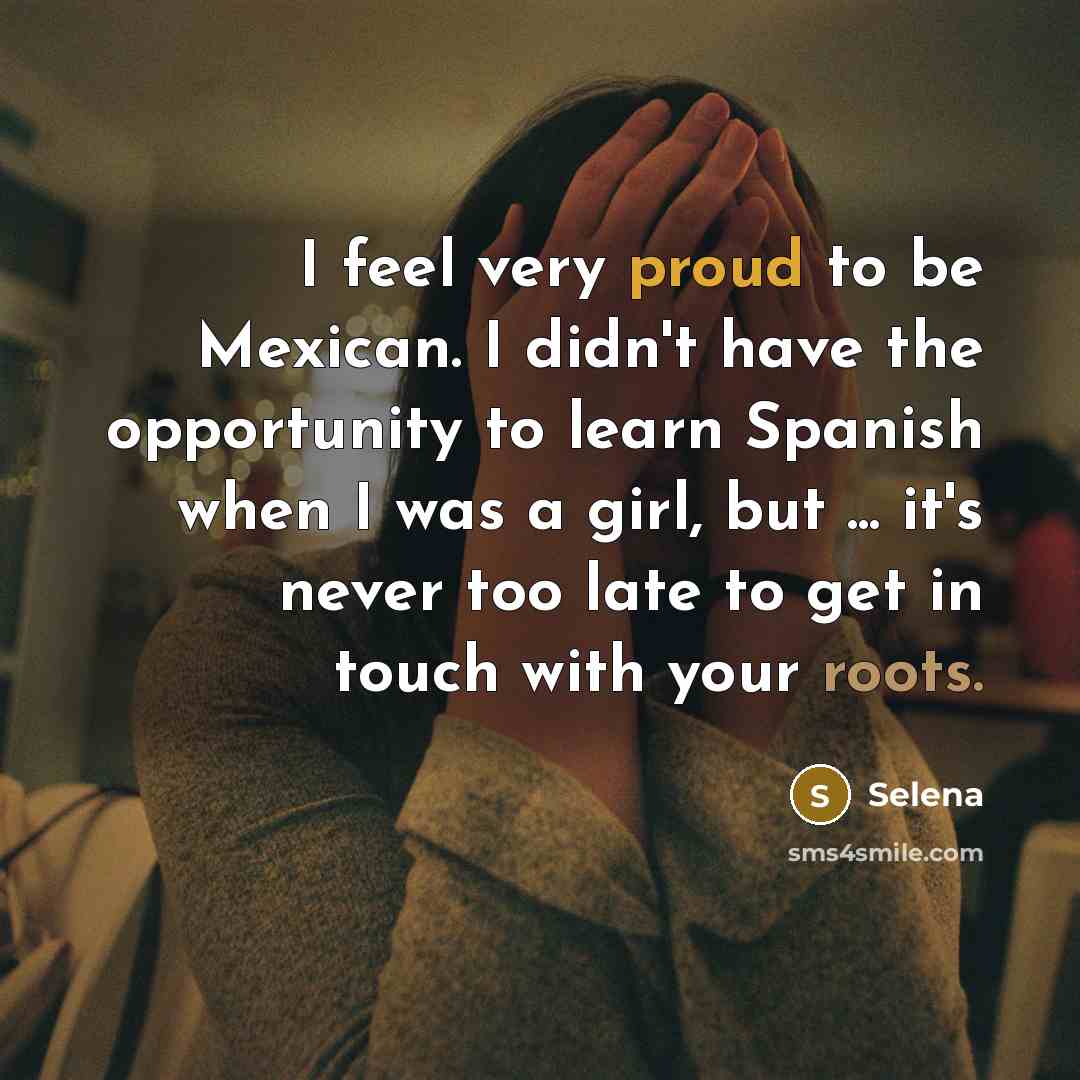 “I feel very proud to be Mexican. I didn't have…” quote by Selena