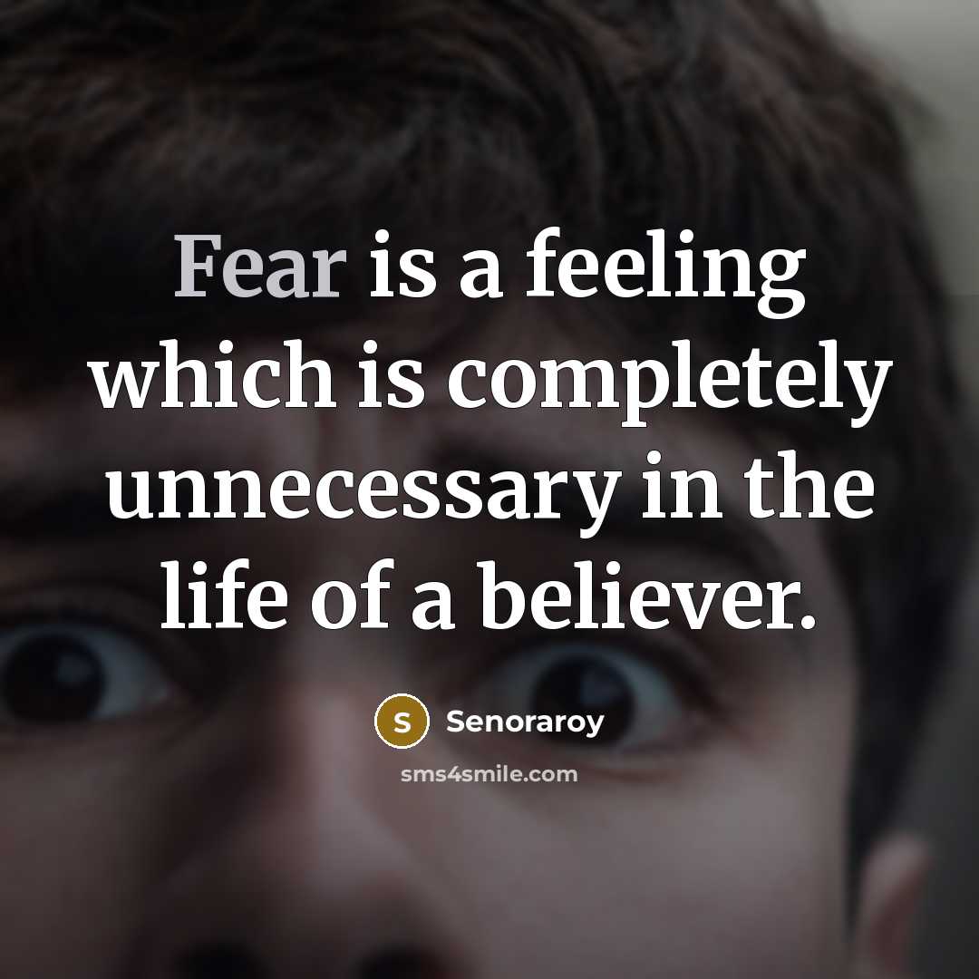 “Fear is a feeling which is completely unnecessary in the life of a believer.” quote by Senoraroy