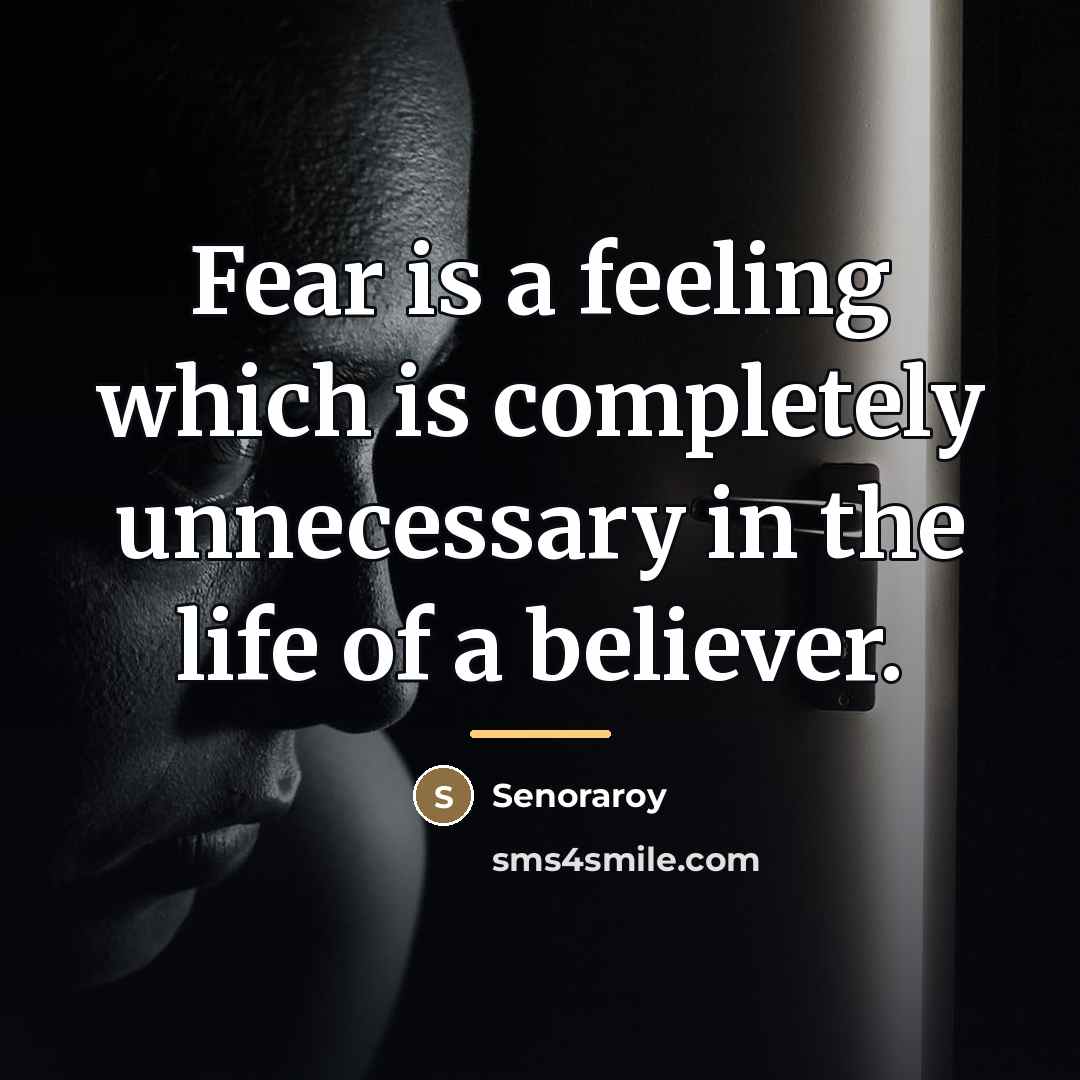 “Fear is a feeling which is completely unnecessary in the…” quote by Senoraroy