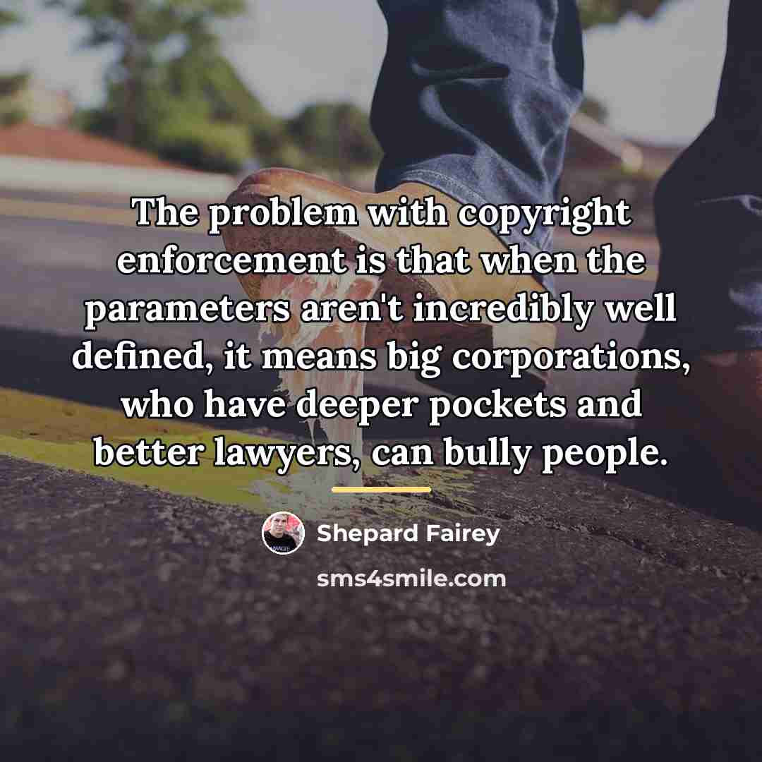 “The problem with copyright enforcement is that when the parameters…” quote by Shepard Fairey