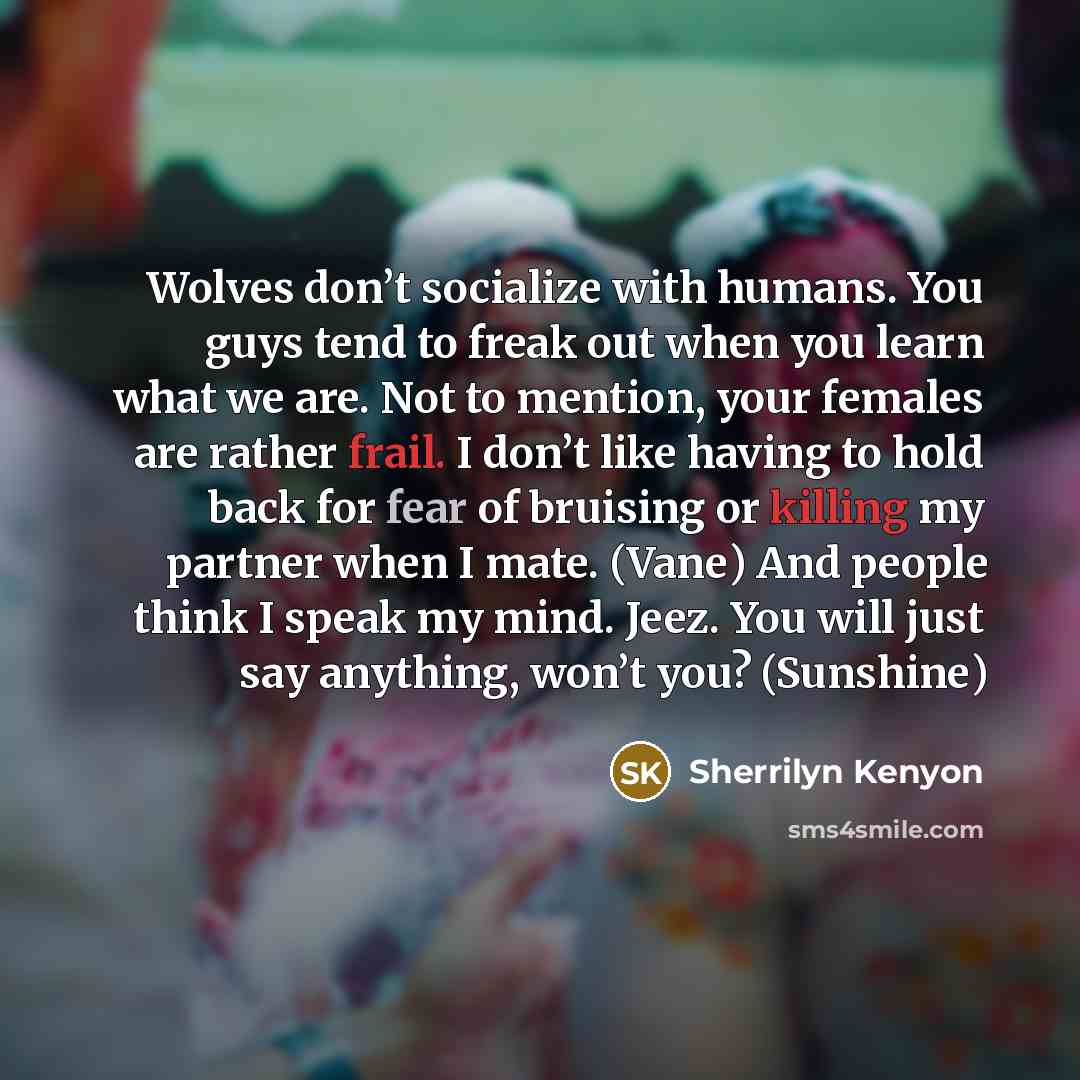 “Wolves don’t socialize with humans. You guys tend to freak…” quote by Sherrilyn Kenyon