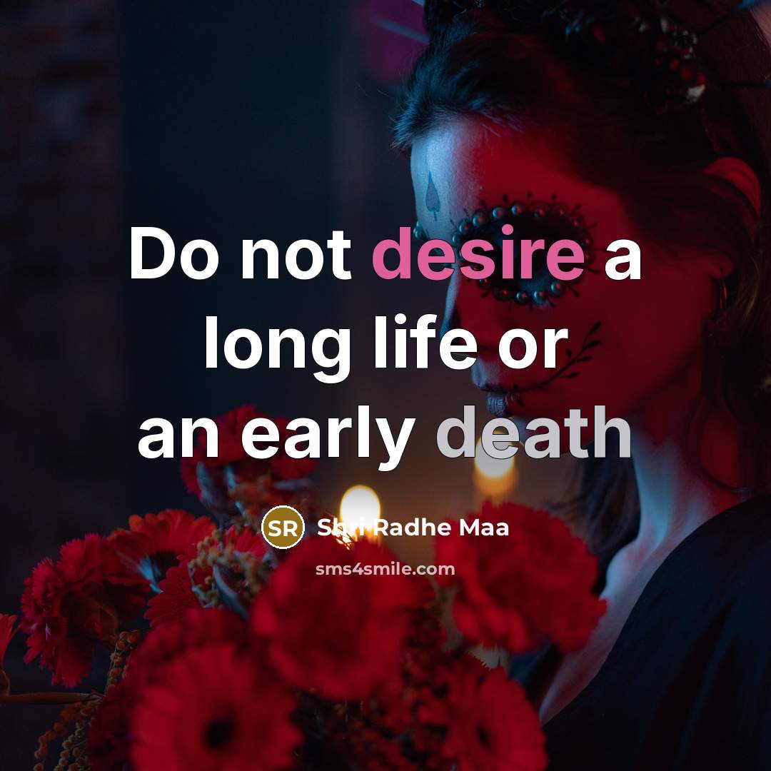 “Do not desire a long life or an early death…” quote by Shri Radhe Maa