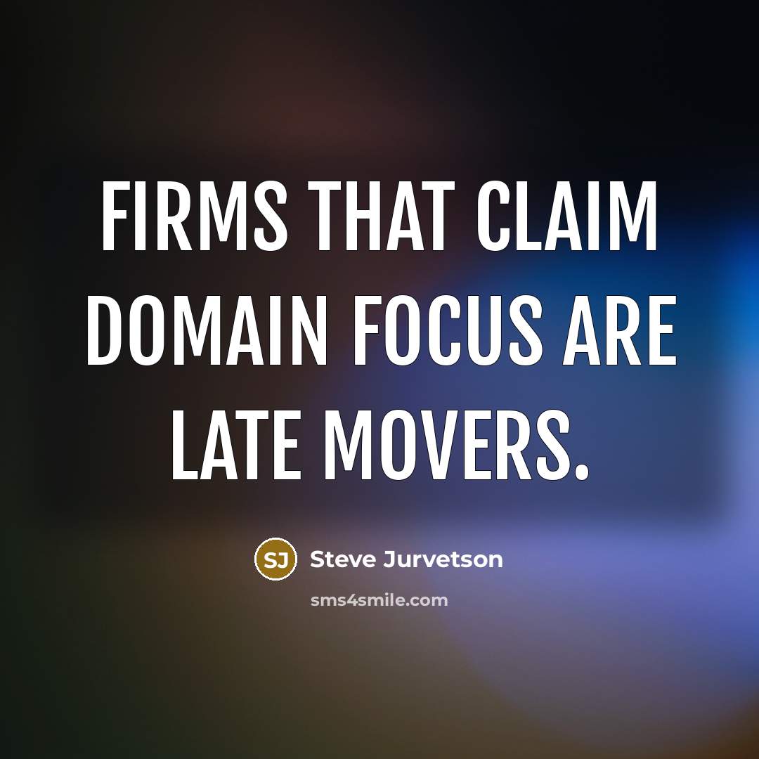 “Firms that claim domain focus are late movers.…” quote by Steve Jurvetson