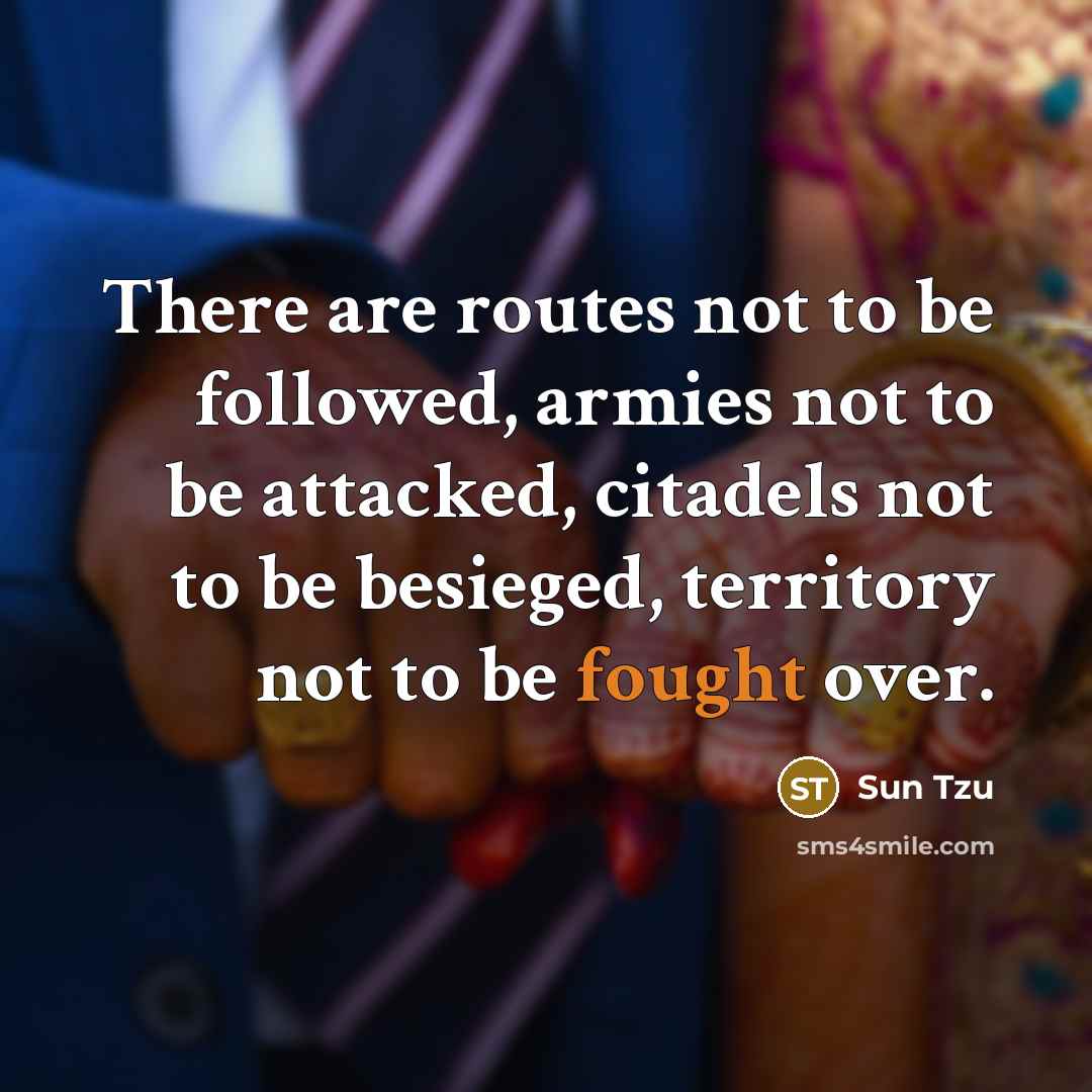 “There are routes not to be followed, armies not to…” quote by Sun Tzu