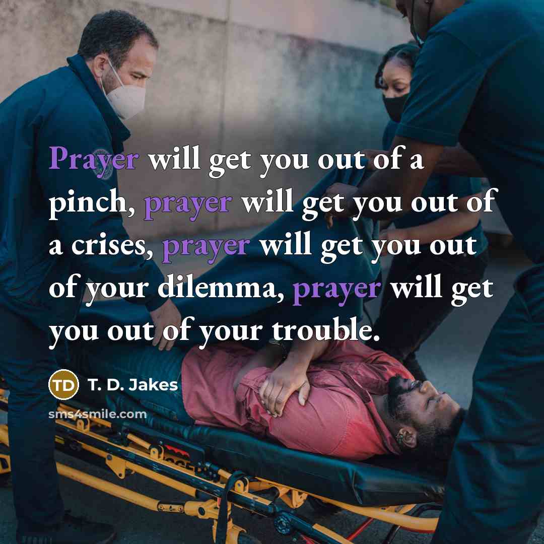 “Prayer will get you out of a pinch, prayer will…” quote by T. D. Jakes