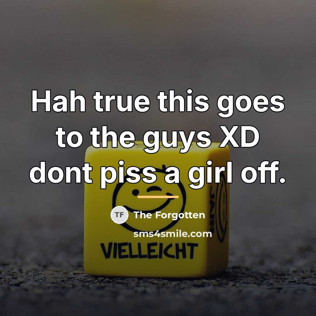 “Hah true this goes to the guys XD dont piss…” quote by The Forgotten