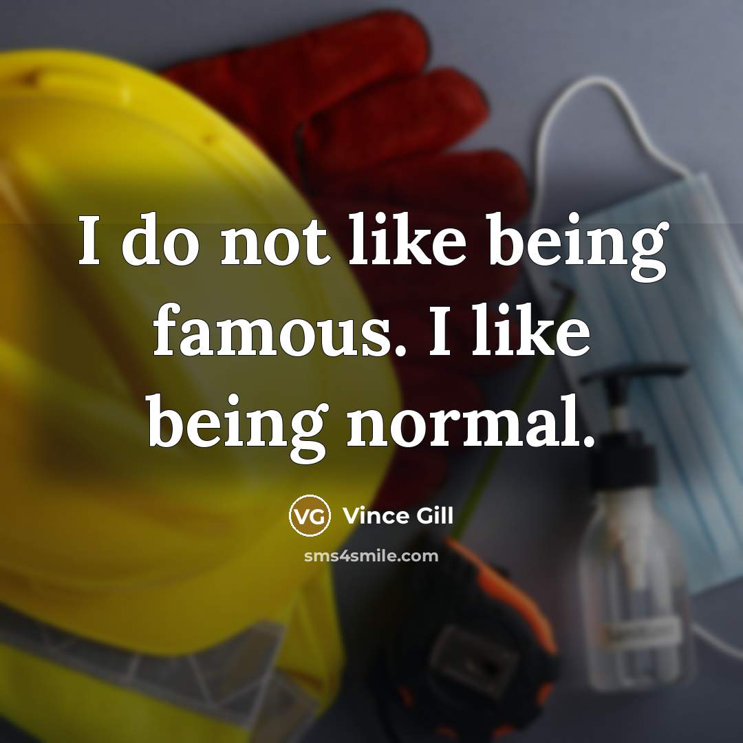 “I do not like being famous. I like being normal.…” quote by Vince Gill