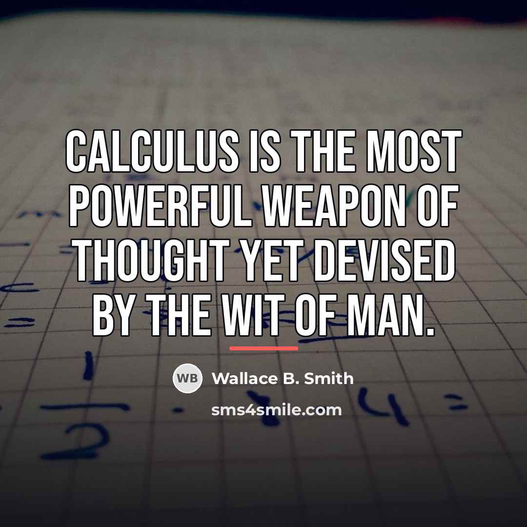 “Calculus is the most powerful weapon of thought yet devised…” quote by Wallace B. Smith