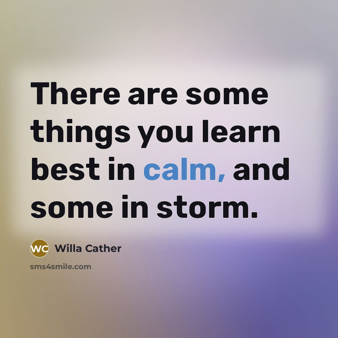 “There are some things you learn best in calm, and…” quote by Willa Cather