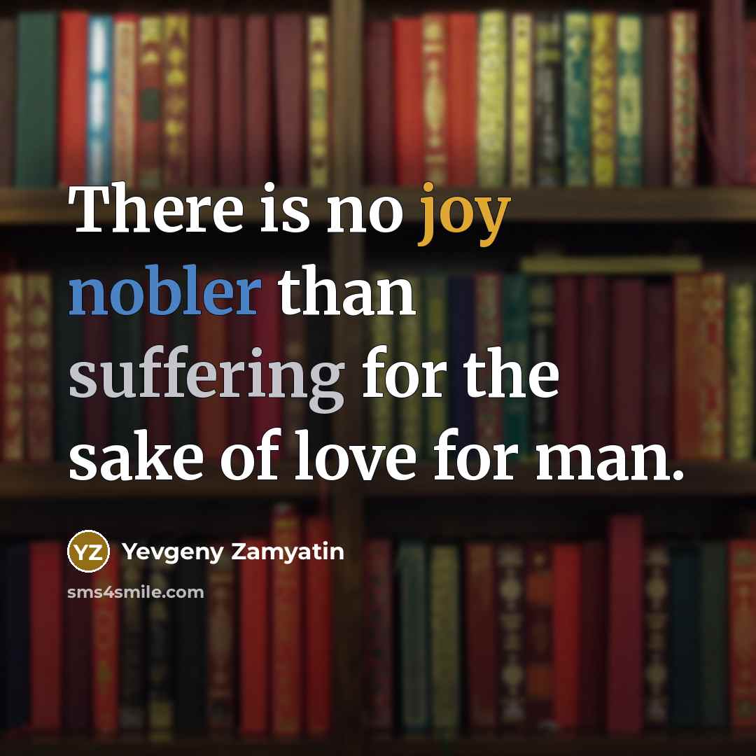 “There is no joy nobler than suffering for the sake…” quote by Yevgeny Zamyatin