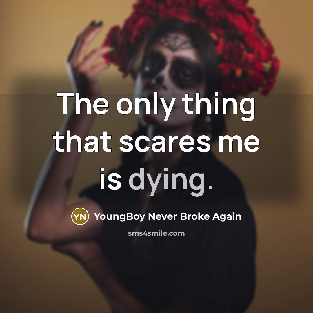 “The only thing that scares me is dying.…” quote by YoungBoy Never Broke Again