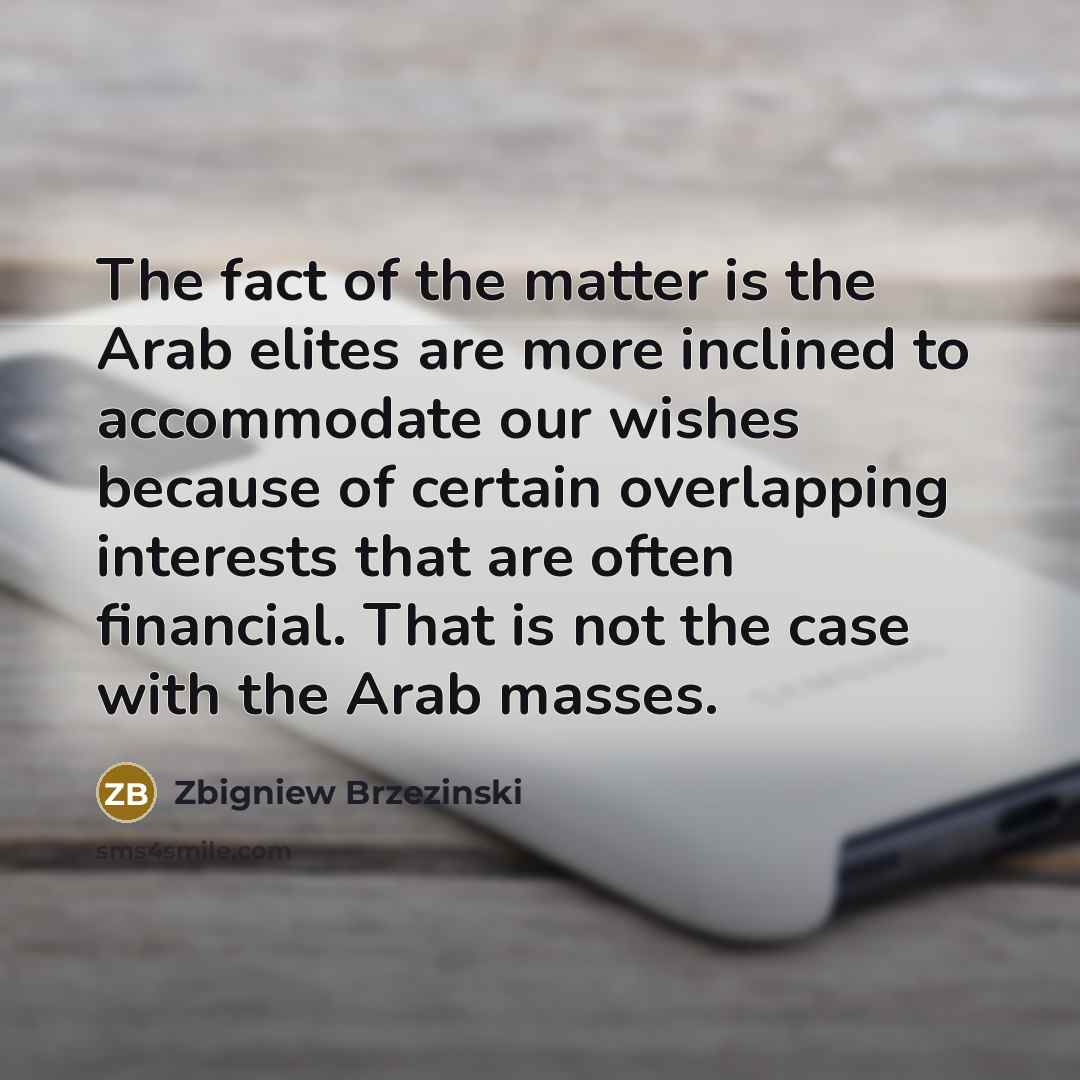 “The fact of the matter is the Arab elites are…” quote by Zbigniew Brzezinski