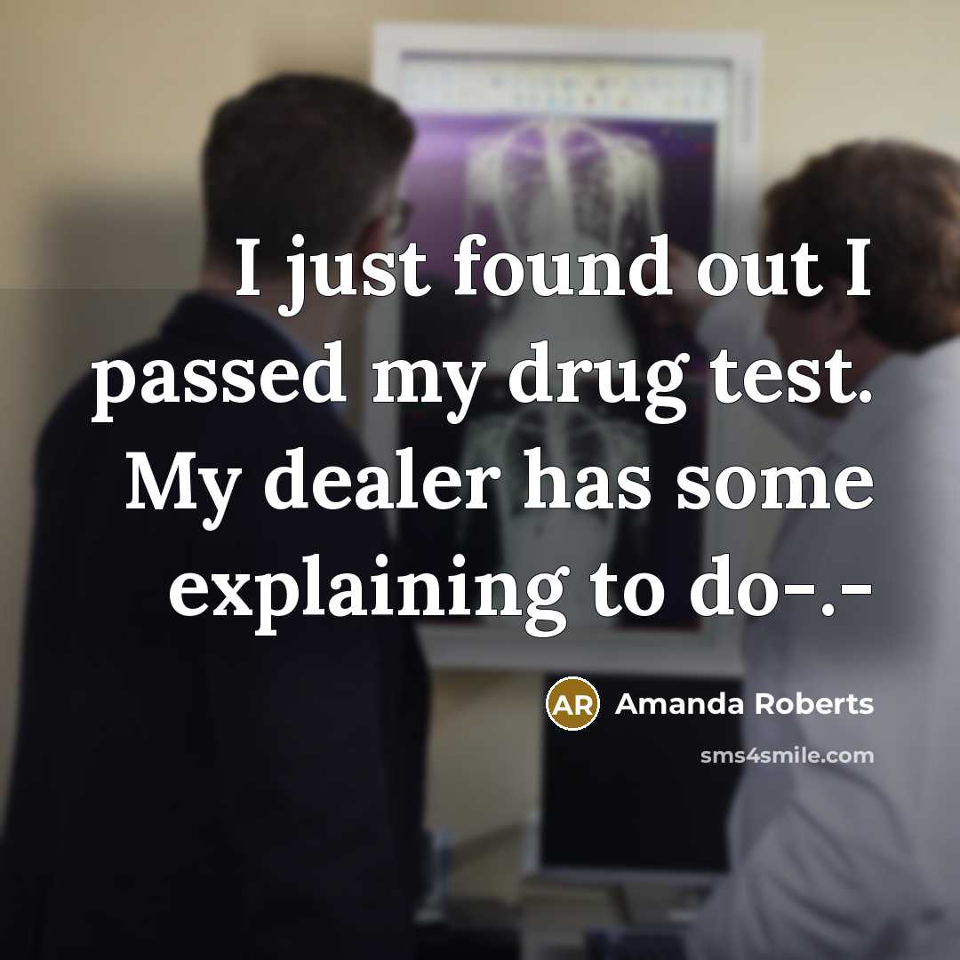 “I just found out I passed my drug test. My…” quote by Amanda Roberts