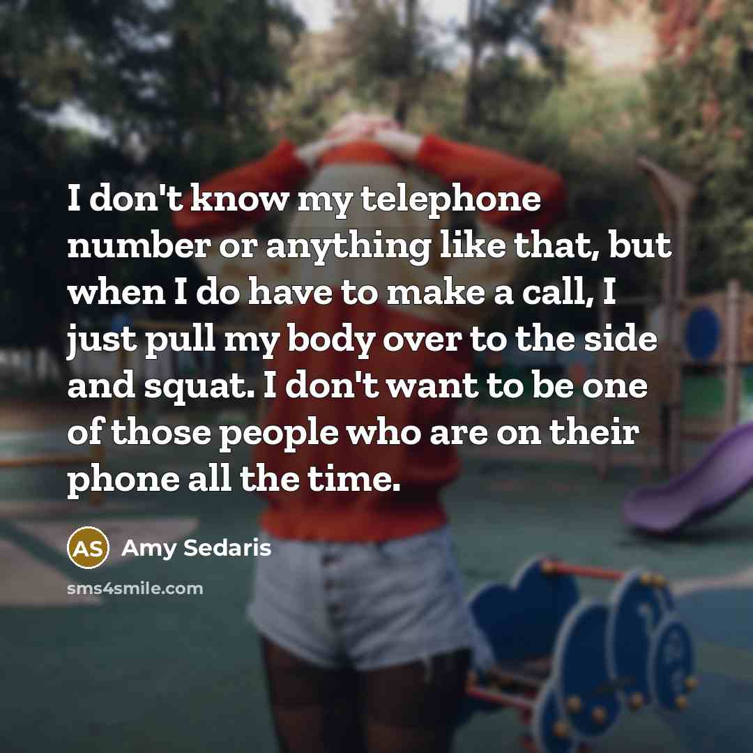 “I don't know my telephone number or anything like that,…” quote by Amy Sedaris