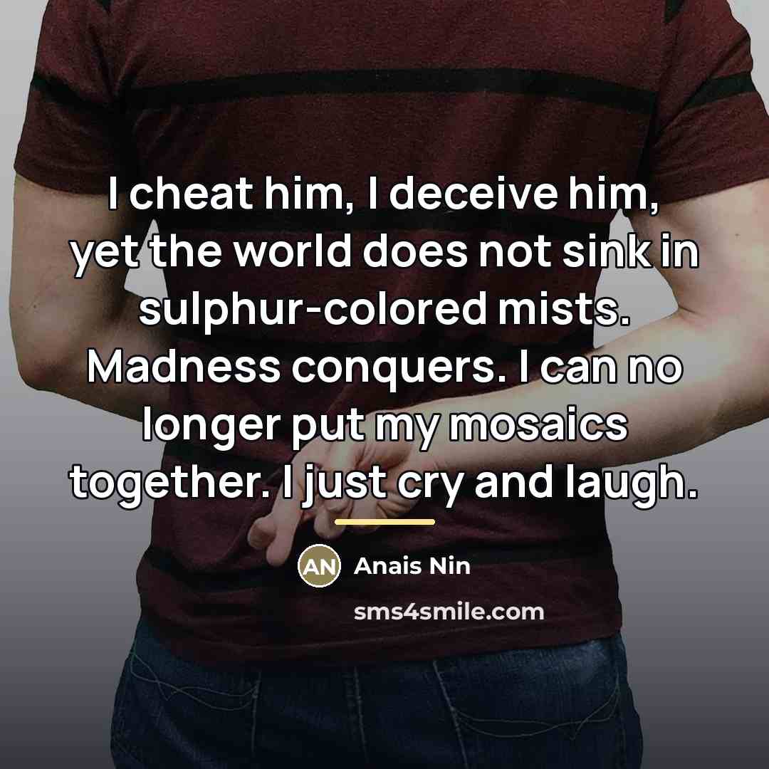 “I cheat him, I deceive him, yet the world does…” quote by Anais Nin