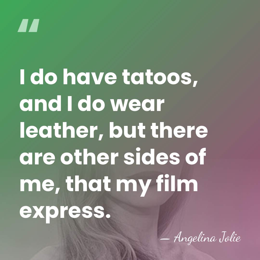 I do have tatoos, and I do wear leather, but there are&hellip; - Angelina Jolie